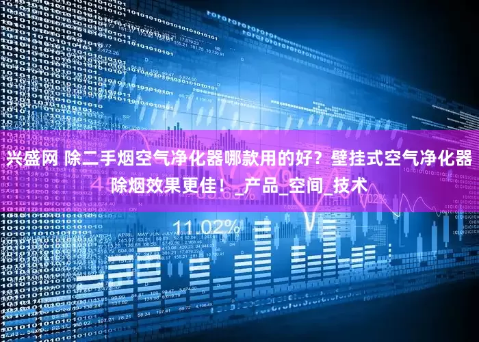 兴盛网 除二手烟空气净化器哪款用的好？壁挂式空气净化器除烟效果更佳！_产品_空间_技术